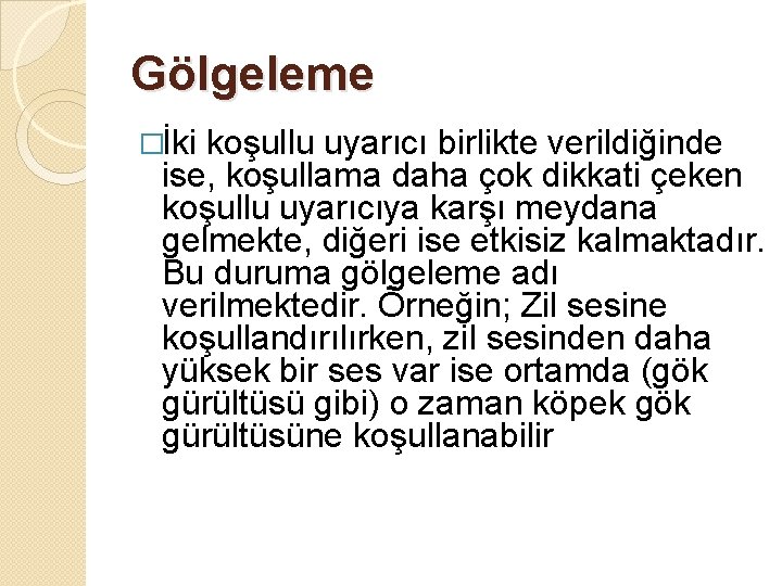 Gölgeleme �İki koşullu uyarıcı birlikte verildiğinde ise, koşullama daha çok dikkati çeken koşullu uyarıcıya Gölgeleme �İki koşullu uyarıcı birlikte verildiğinde ise, koşullama daha çok dikkati çeken koşullu uyarıcıya
