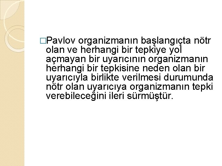 �Pavlov organizmanın başlangıçta nötr olan ve herhangi bir tepkiye yol açmayan bir uyarıcının organizmanın �Pavlov organizmanın başlangıçta nötr olan ve herhangi bir tepkiye yol açmayan bir uyarıcının organizmanın