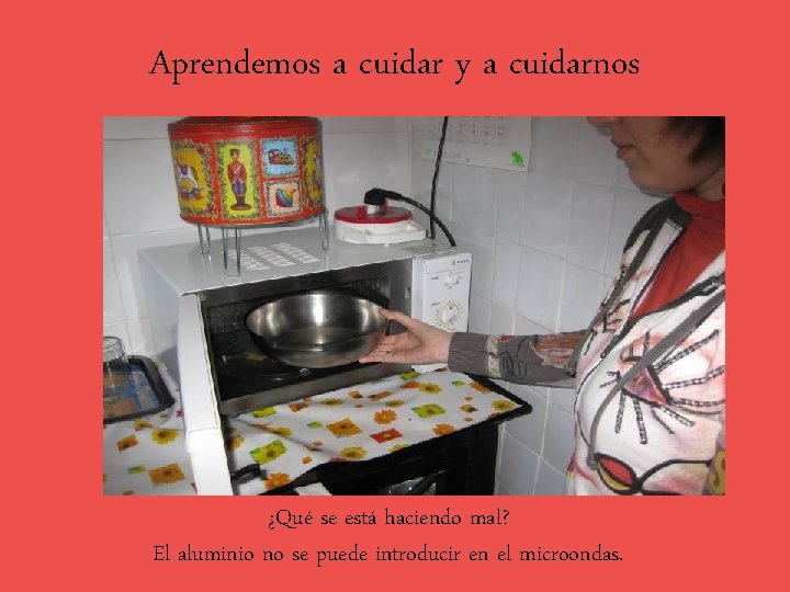 Aprendemos a cuidar y a cuidarnos ¿Qué se está haciendo mal? El aluminio no