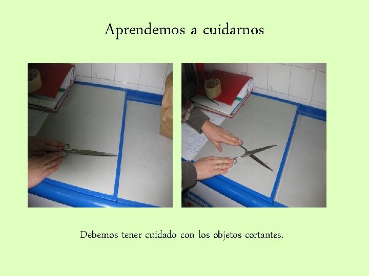 Aprendemos a cuidarnos Debemos tener cuidado con los objetos cortantes. 