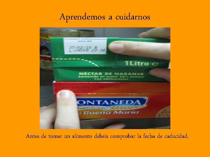 Aprendemos a cuidarnos Antes de tomar un alimento debéis comprobar la fecha de caducidad.