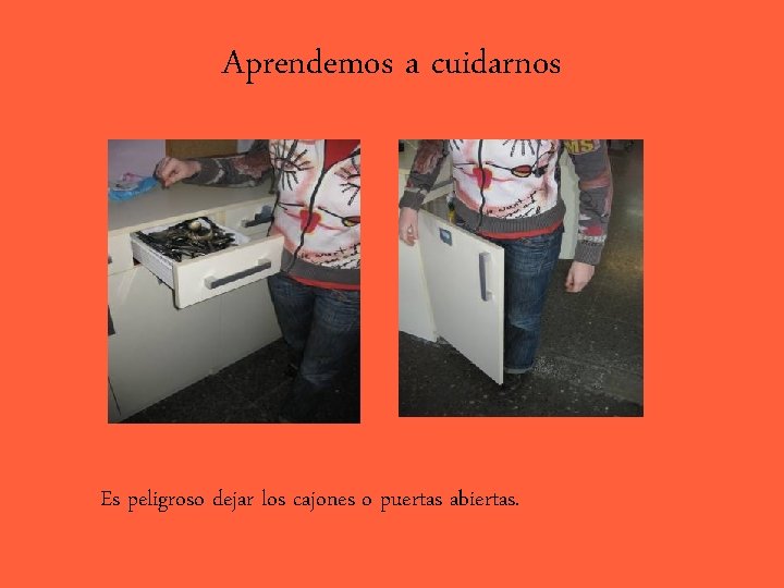 Aprendemos a cuidarnos Es peligroso dejar los cajones o puertas abiertas. 
