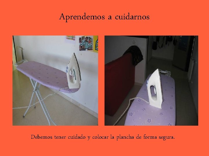 Aprendemos a cuidarnos Debemos tener cuidado y colocar la plancha de forma segura. 