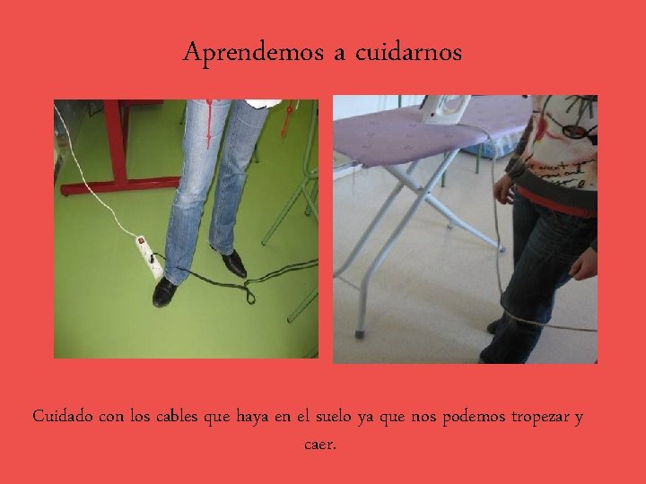 Aprendemos a cuidarnos Cuidado con los cables que haya en el suelo ya que