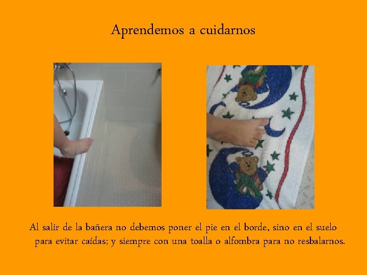 Aprendemos a cuidarnos Al salir de la bañera no debemos poner el pie en