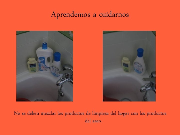 Aprendemos a cuidarnos No se deben mezclar los productos de limpieza del hogar con