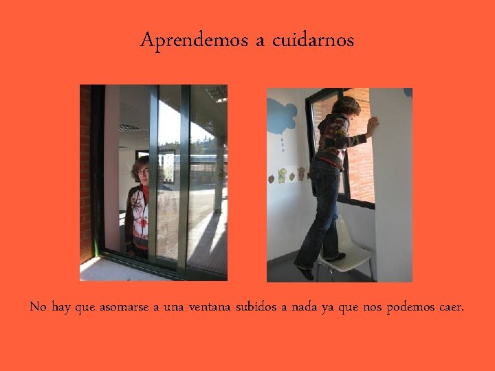 Aprendemos a cuidarnos No hay que asomarse a una ventana subidos a nada ya