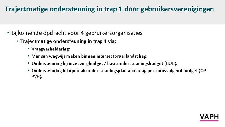 Trajectmatige ondersteuning in trap 1 door gebruikersverenigingen • Bijkomende opdracht voor 4 gebruikersorganisaties •