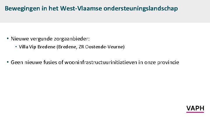 Bewegingen in het West-Vlaamse ondersteuningslandschap • Nieuwe vergunde zorgaanbieder: • Villa Vip Bredene (Bredene,