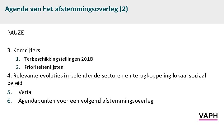 Agenda van het afstemmingsoverleg (2) PAUZE 3. Kerncijfers 1. Terbeschikkingstellingen 2018 2. Prioriteitenlijsten 4.