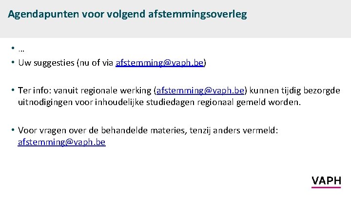 Agendapunten voor volgend afstemmingsoverleg • … • Uw suggesties (nu of via afstemming@vaph. be)
