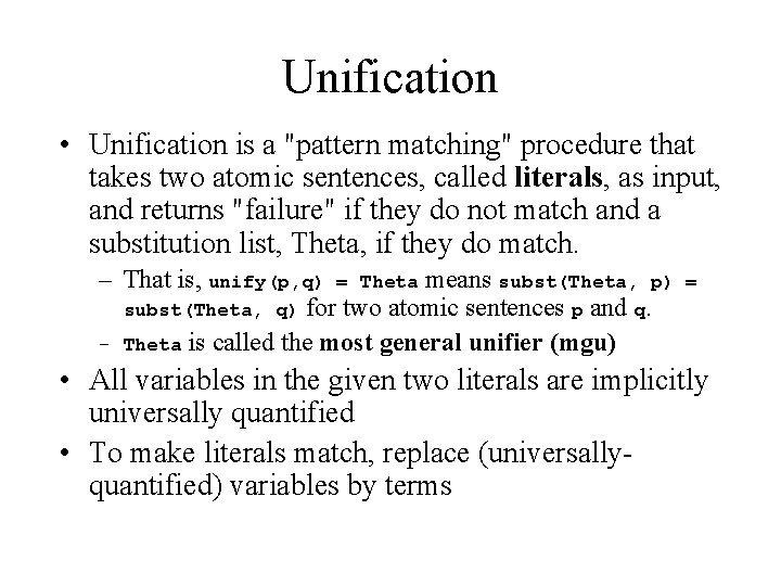 Unification • Unification is a "pattern matching" procedure that takes two atomic sentences, called