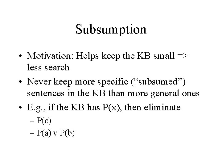 Subsumption • Motivation: Helps keep the KB small => less search • Never keep