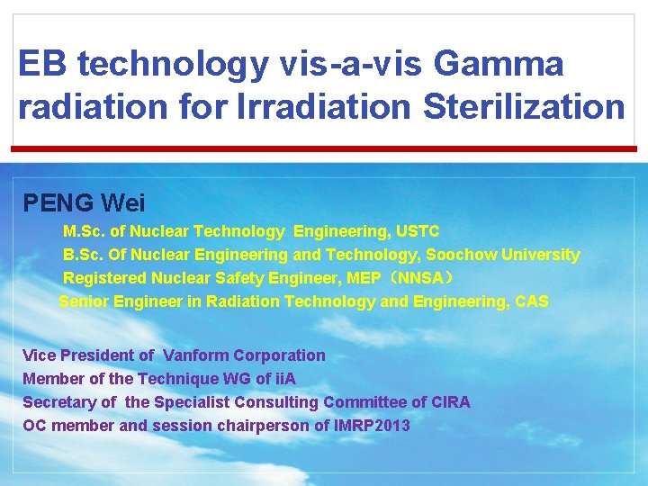 EB technology vis-a-vis Gamma radiation for Irradiation Sterilization PENG Wei M. Sc. of Nuclear