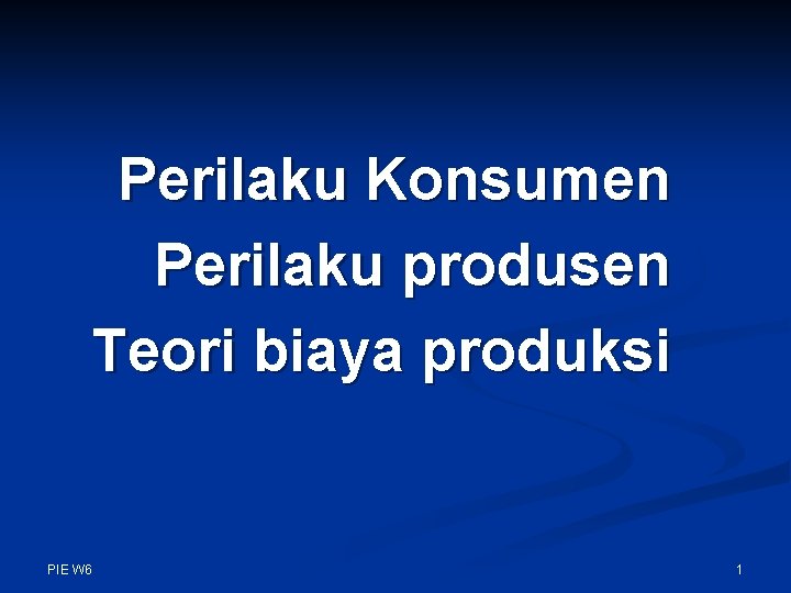 Perilaku Konsumen Perilaku produsen Teori biaya produksi PIE W 6 1 