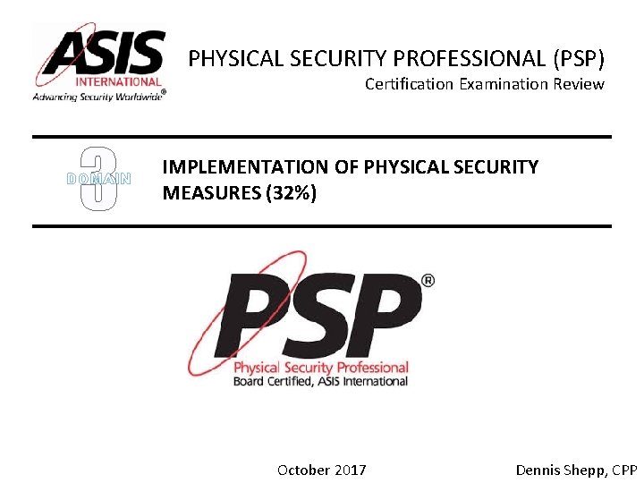 PHYSICAL SECURITY PROFESSIONAL (PSP) Certification Examination Review 3 DOMAIN IMPLEMENTATION OF PHYSICAL SECURITY MEASURES