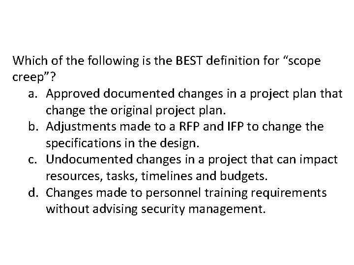 Which of the following is the BEST definition for “scope creep”? a. Approved documented