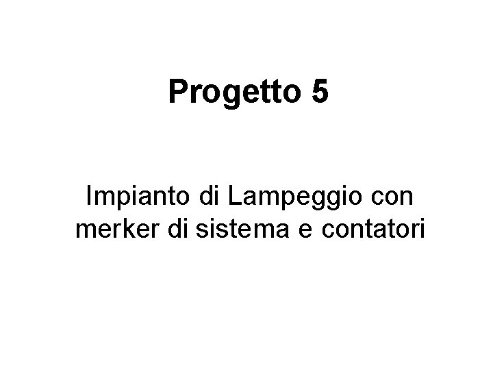 Progetto 5 Impianto di Lampeggio con merker di sistema e contatori 