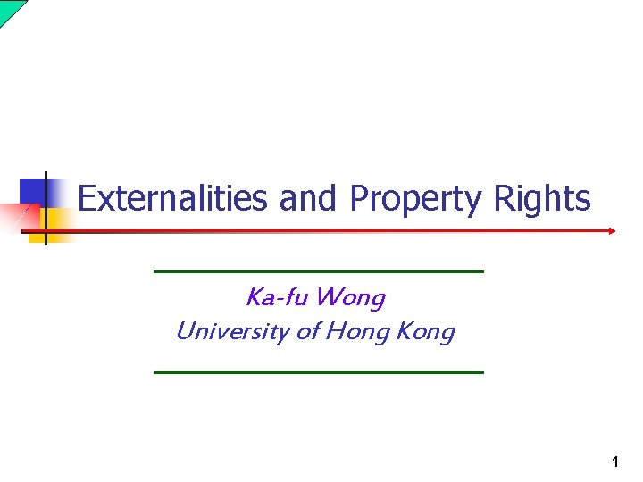 Externalities and Property Rights Ka-fu Wong University of Hong Kong 1 