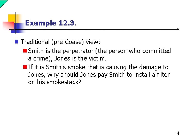 Example 12. 3. n Traditional (pre-Coase) view: n Smith is the perpetrator (the person