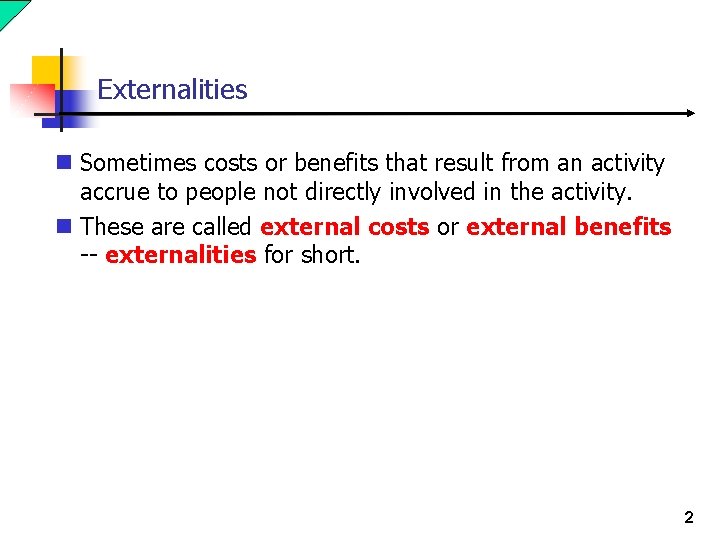 Externalities n Sometimes costs or benefits that result from an activity accrue to people