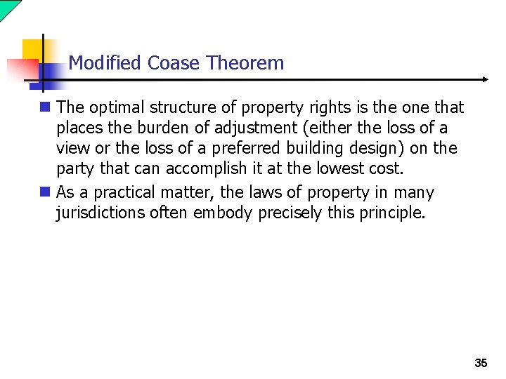 Modified Coase Theorem n The optimal structure of property rights is the one that