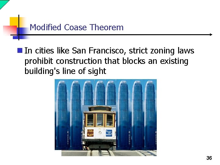 Modified Coase Theorem n In cities like San Francisco, strict zoning laws prohibit construction