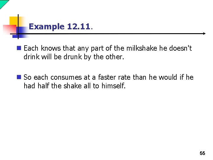 Example 12. 11. n Each knows that any part of the milkshake he doesn't