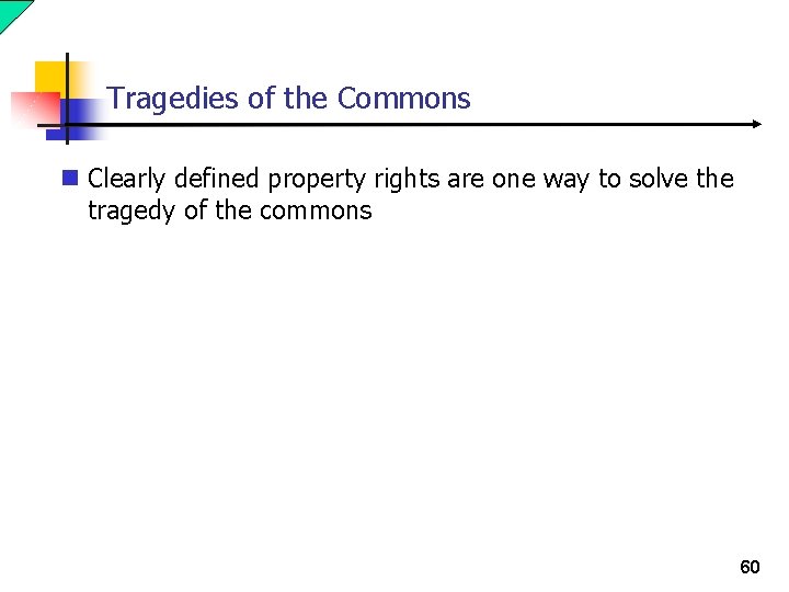 Tragedies of the Commons n Clearly defined property rights are one way to solve