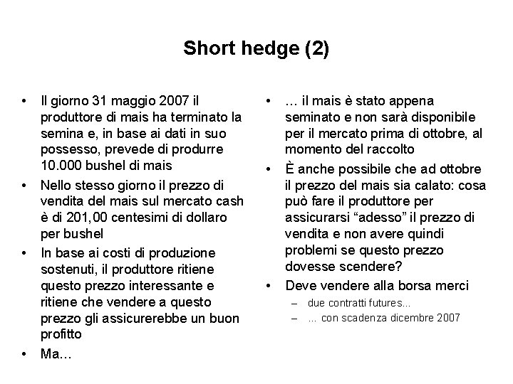 Short hedge (2) • • Il giorno 31 maggio 2007 il produttore di mais