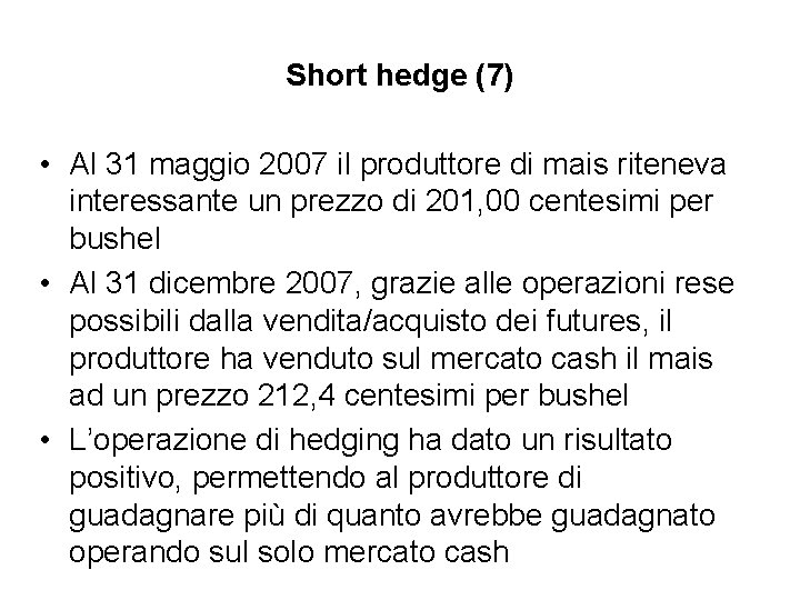 Short hedge (7) • Al 31 maggio 2007 il produttore di mais riteneva interessante