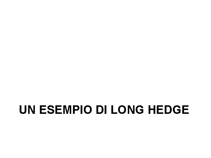 UN ESEMPIO DI LONG HEDGE 