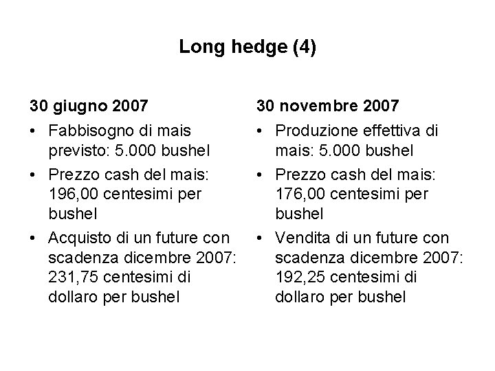 Long hedge (4) 30 giugno 2007 30 novembre 2007 • Fabbisogno di mais previsto: