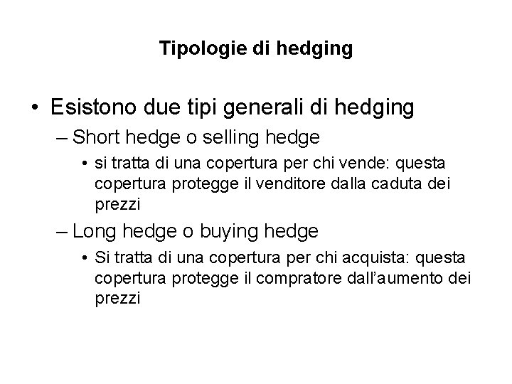 Tipologie di hedging • Esistono due tipi generali di hedging – Short hedge o