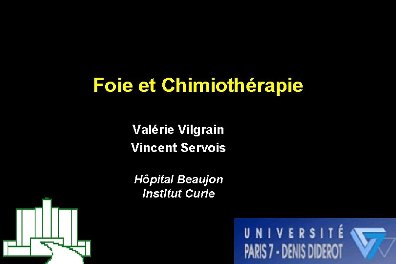 Foie et Chimiothérapie Valérie Vilgrain Vincent Servois Hôpital Beaujon Institut Curie 