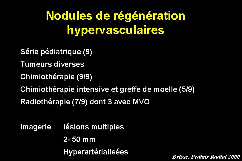 Nodules de régénération hypervasculaires Série pédiatrique (9) Tumeurs diverses Chimiothérapie (9/9) Chimiothérapie intensive et