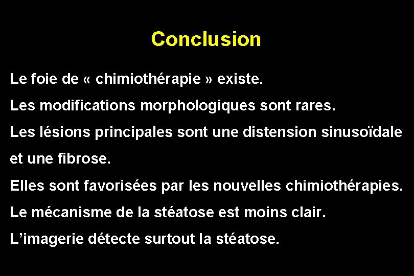 Conclusion Le foie de « chimiothérapie » existe. Les modifications morphologiques sont rares. Les