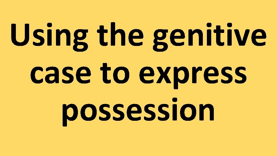 Using the genitive case to express possession 