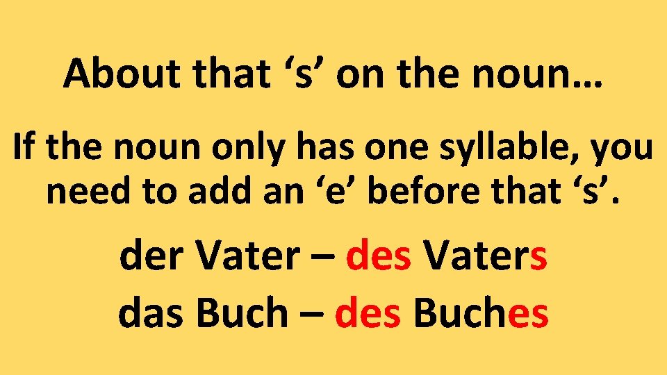 About that ‘s’ on the noun… If the noun only has one syllable, you