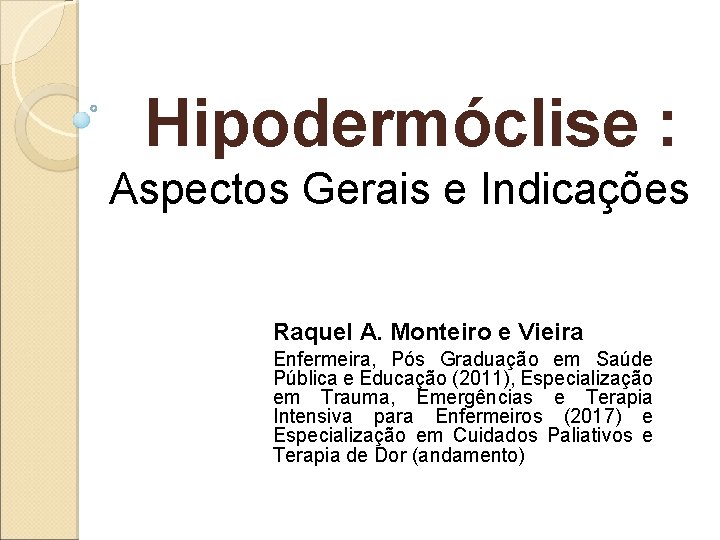 Hipodermóclise : Aspectos Gerais e Indicações Raquel A. Monteiro e Vieira Enfermeira, Pós Graduação