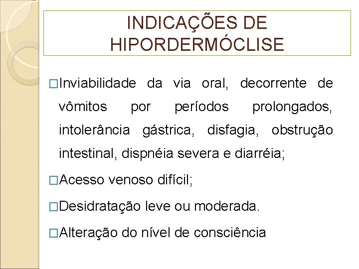 INDICAÇÕES DE HIPORDERMÓCLISE �Inviabilidade vômitos da via oral, decorrente de por períodos prolongados, intolerância