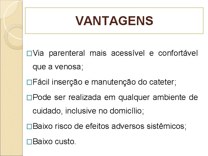 VANTAGENS �Via parenteral mais acessível e confortável que a venosa; �Fácil inserção e manutenção