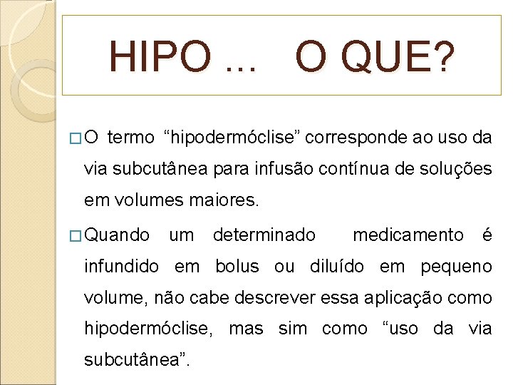 HIPO. . . O QUE? �O termo “hipodermóclise” corresponde ao uso da via subcutânea