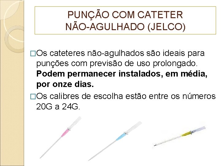 PUNÇÃO COM CATETER NÃO-AGULHADO (JELCO) �Os cateteres não-agulhados são ideais para punções com previsão