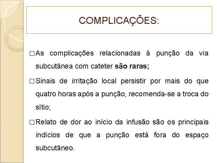 COMPLICAÇÕES: � As complicações relacionadas à punção da via subcutânea com cateter são raras;