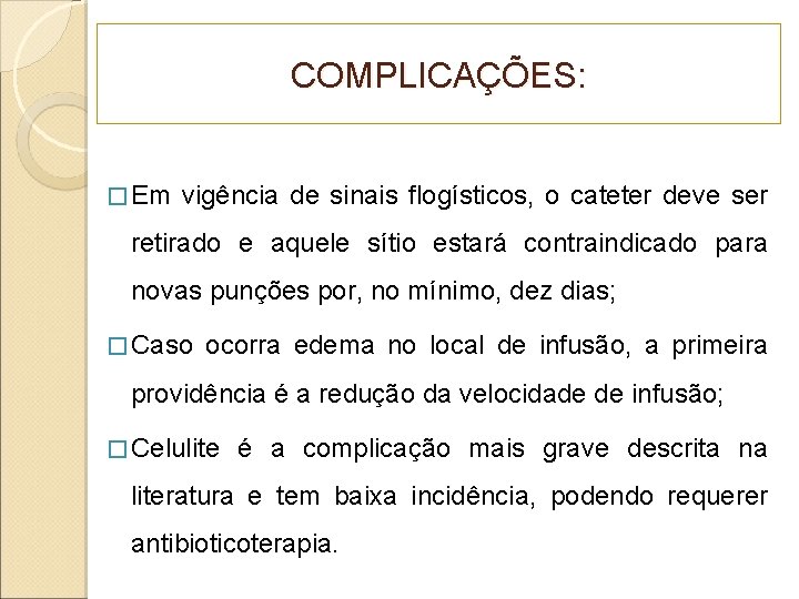 COMPLICAÇÕES: � Em vigência de sinais flogísticos, o cateter deve ser retirado e aquele