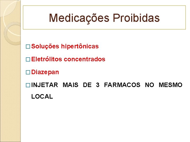 Medicações Proibidas � Soluções hipertônicas � Eletrólitos concentrados � Diazepan � INJETAR LOCAL MAIS