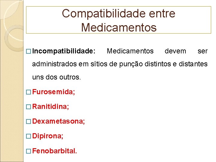 Compatibilidade entre Medicamentos � Incompatibilidade: Medicamentos devem ser administrados em sítios de punção distintos