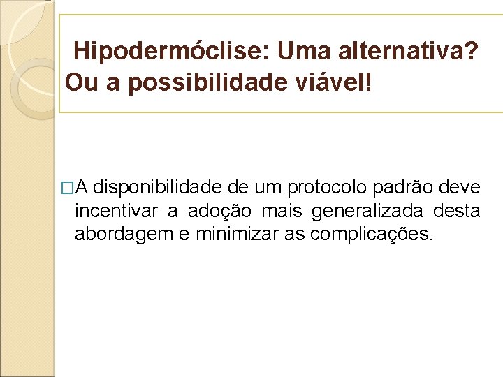 Hipodermóclise: Uma alternativa? Ou a possibilidade viável! �A disponibilidade de um protocolo padrão deve