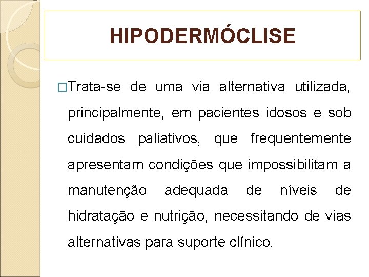 HIPODERMÓCLISE �Trata-se de uma via alternativa utilizada, principalmente, em pacientes idosos e sob cuidados